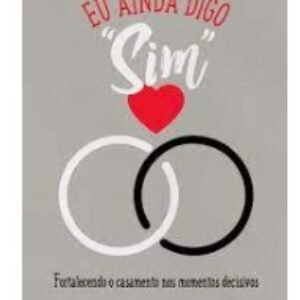 EU AINDA DIGO SIM - Fortalecendo o casamento nos momentos decisivos.