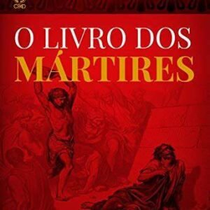 O LIVRO DOS MÁRTIRES -  História dos sofrimentos e morte dos cristãos primitivos e dos mártires protestantes - John Foxe