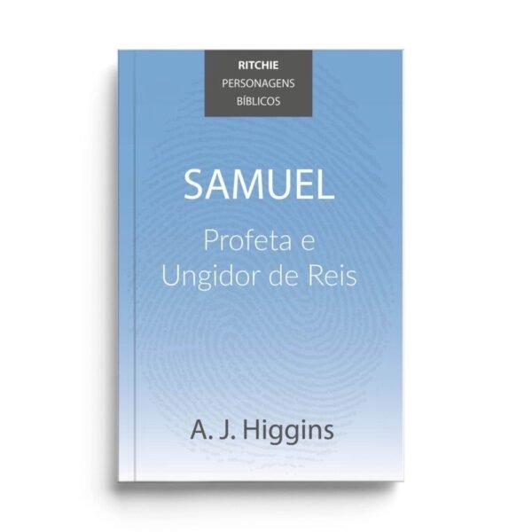 Samuel  Profeta e Ungidor de Reis  -   A. J. Higgins