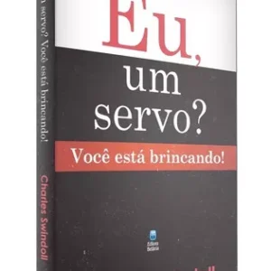 Eu, um Servo? Você Está Brincando! - Charles Swindoll