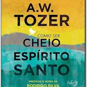 Como ser cheio do Espírito Santo A.W.Tozer