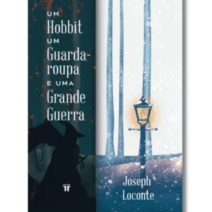 Um Hobbit, um Guarda-roupa e uma Grande Guerra - Joseph Loconte