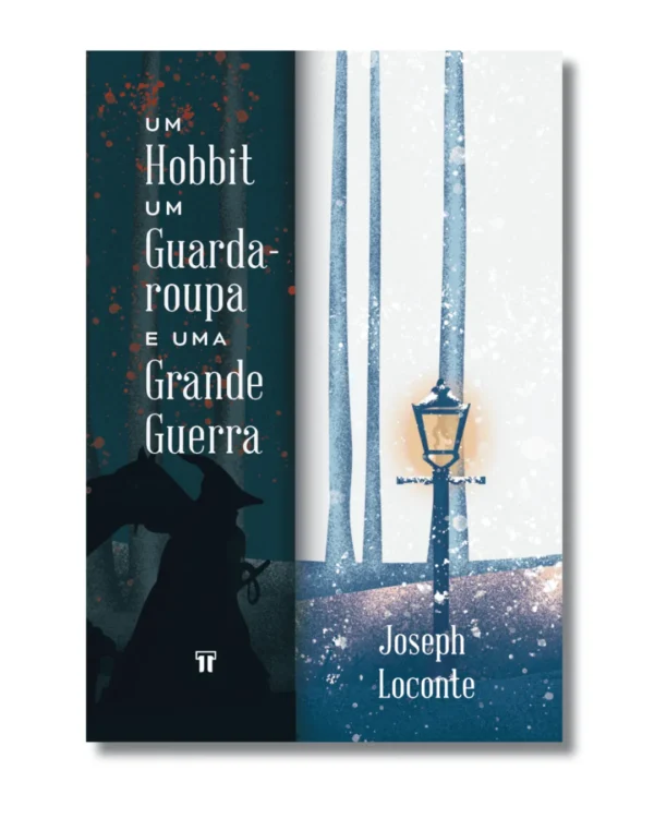 Um Hobbit, um Guarda-roupa e uma Grande Guerra - Joseph Loconte
