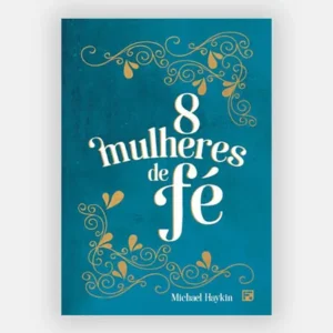 8 Mulheres de Fé (Capa Dura) - Michael Haykin
