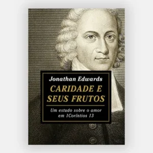 Caridade e Seus Frutos  - Jonathan Edwards
