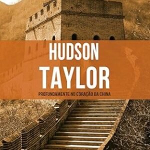 Hudson Taylor - Profundamente no Coração da China - Série heróis cristãos ontem e hoje - Vol. 2