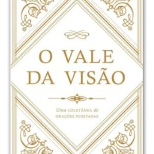 O Vale da Visão  Uma Coletânea de Orações Puritanas