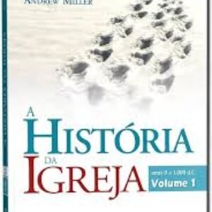 A História da Igreja, Vol. 1 (Anos 1 a 1.000 d.C.) - Andrew Miller