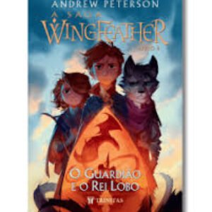 A Saga Wingfeather: O Guardião e o Rei Lobo - Andrew Peterson