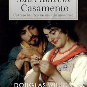 Sua filha em casamento - Douglas Wilson