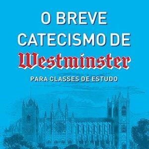 O Breve Catecismo de Westminster para Classes de Estudo -  G. I. Williamson