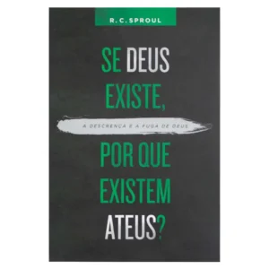 Se Deus existe, por que existem ateus? - R. C. Sproul