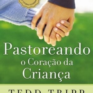 Pastoreando O Coracao Da Crianca  Editora Fiel